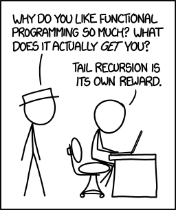 White Hat stands behind Cueball, who is sitting at a computer. White Hat: Why do you like functional programming so much? What does it actually get you? Cueball: Tail recursion is its own reward.